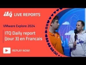 ITQ Live Reports at VMware Explore - ITQ Daily Report en Francais